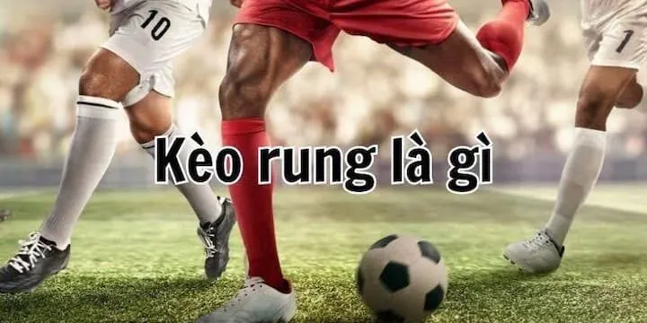 Khái niệm cơ bản về kèo rung trong bóng đá