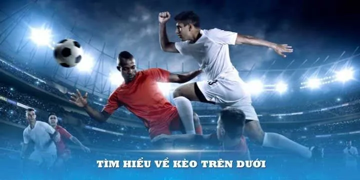 Một số chú ý khi cá cược kèo trên kèo dưới